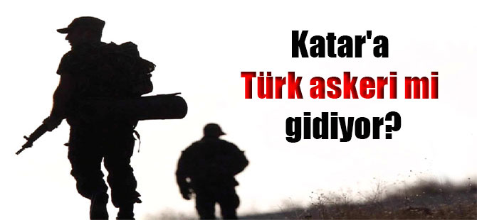 Katar’a Türk askeri mi gidiyor?