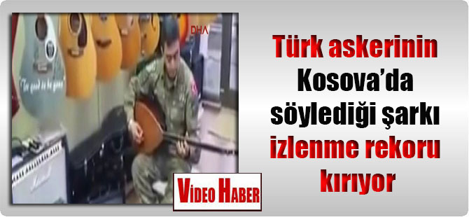 Türk askerinin Kosova’da söylediği şarkı izlenme rekoru kırıyor