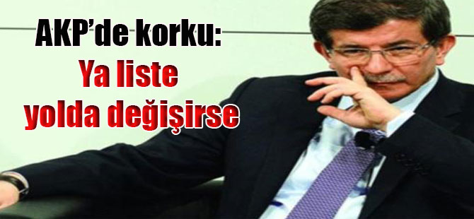 AKP’de korku: Ya liste yolda değişirse