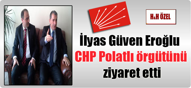 İlyas Güven Eroğlu CHP Polatlı örgütünü ziyaret etti
