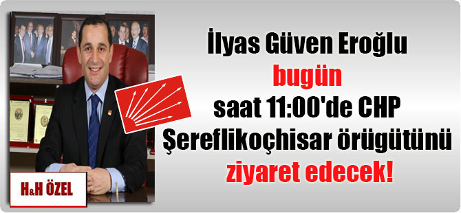 İlyas Güven Eroğlu bugün 11:00’de CHP Şereflikoçhisar örgütünü ziyaret edecek!