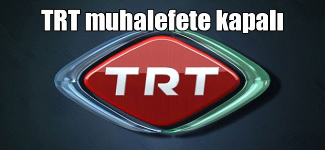 TRT muhalefete kapalı