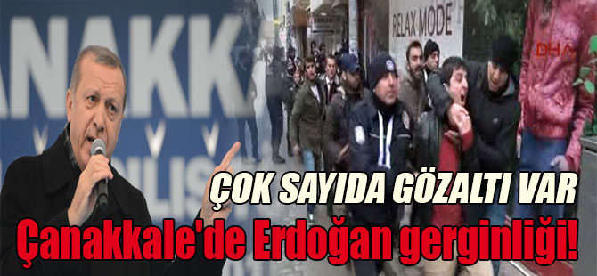 Çanakkale’de Erdoğan gerginliği! Çok sayıda gözaltı var