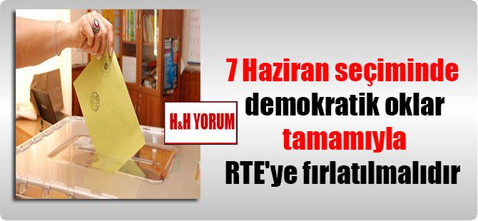 7 Haziran seçiminde demokratik oklar tamamıyla RTE’ye fırlatılmalıdır