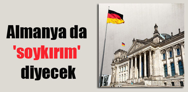 Almanya da ‘soykırım’ diyecek