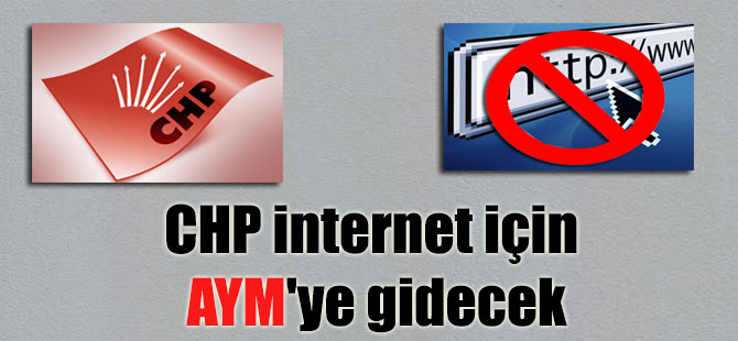 CHP internet için AYM’ye gidecek