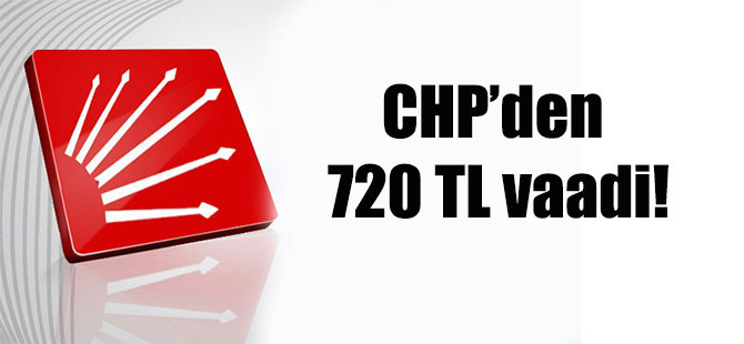 CHP’den 720 TL vaadi!