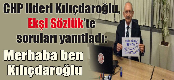 CHP lideri Kılıçdaroğlu, Ekşi Sözlük’te soruları yanıtladı: Merhaba ben Kılıçdaroğlu
