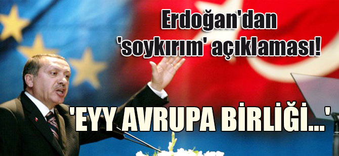 Erdoğan’dan ‘soykırım’ açıklaması! ‘Eyy Avrupa Birliği…’