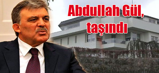 Abdullah Gül, taşındı