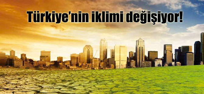 Türkiye’nin iklimi değişiyor!