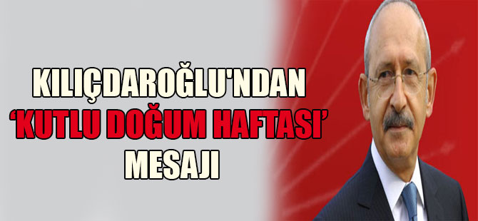 Kılıçdaroğlu’ndan Kutlu Doğum Haftası mesajı