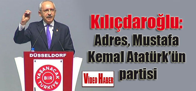 Kılıçdaroğlu: Adres, Mustafa Kemal Atatürk’ün partisi