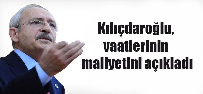Kılıçdaroğlu, vaatlerinin maliyetini açıkladı