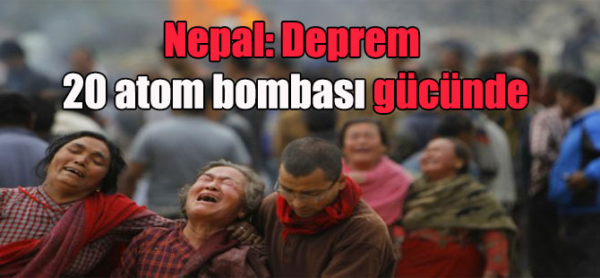 Nepal: Deprem 20 atom bombası gücünde