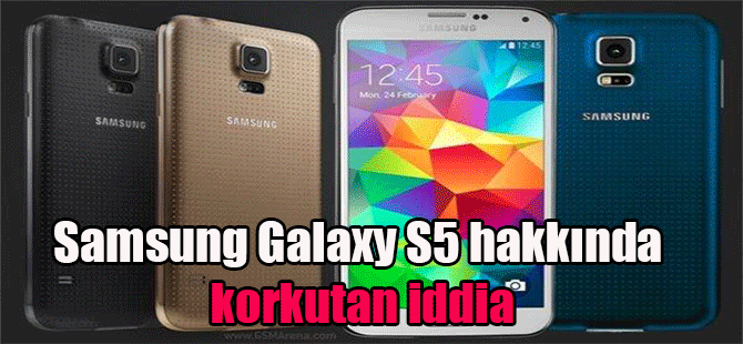 Samsung Galaxy S5 hakkında korkutan iddia