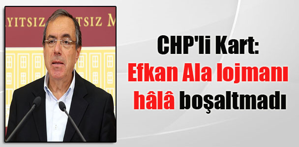 CHP’li Kart: Efkan Ala lojmanı hâlâ boşaltmadı