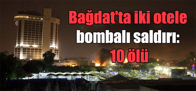 Bağdat’ta iki otele bombalı saldırı: 10 ölü