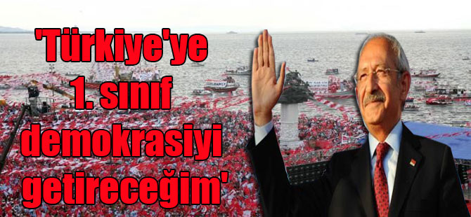 ‘Türkiye’ye 1. sınıf demokrasiyi getireceğim’