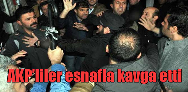 AKP’liler esnafla kavga etti