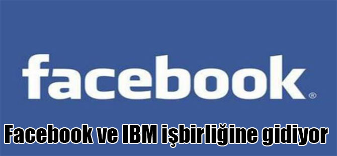 Facebook ve IBM işbirliğine gidiyor