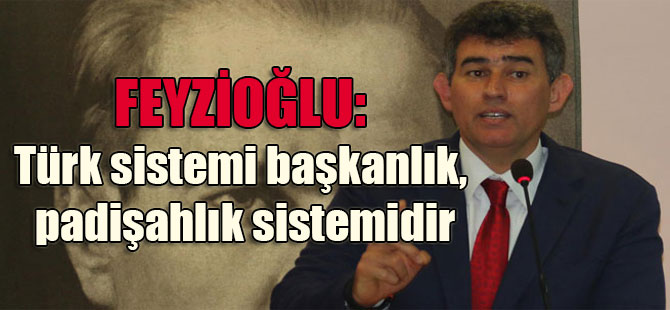 Feyzioğlu: Türk sistemi başkanlık, padişahlık sistemidir