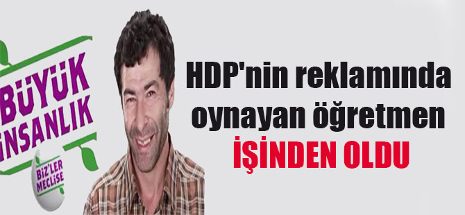 HDP’nin reklamında oynayan öğretmen işinden oldu