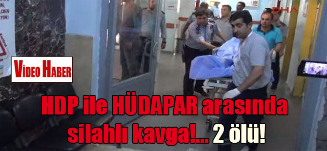 HDP ile HÜDAPAR arasında silahlı kavga!… 2 ölü!