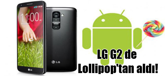 LG G2 de Lollipop’tan aldı!