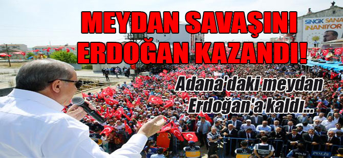 Meydan savaşını Erdoğan kazandı! Adana’daki meydan Erdoğan’a kaldı…