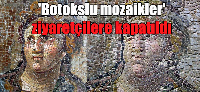‘Botokslu mozaikler’ ziyaretçilere kapatıldı
