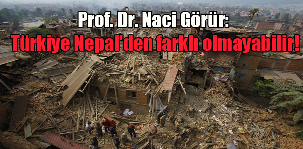 Prof. Dr. Naci Görür: Türkiye Nepal’den farklı olmayabilir!