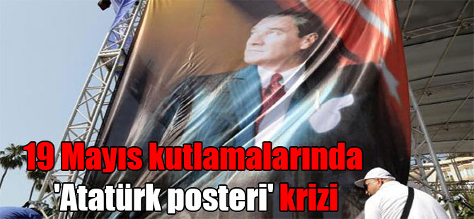 19 Mayıs kutlamalarında ‘Atatürk posteri’ krizi