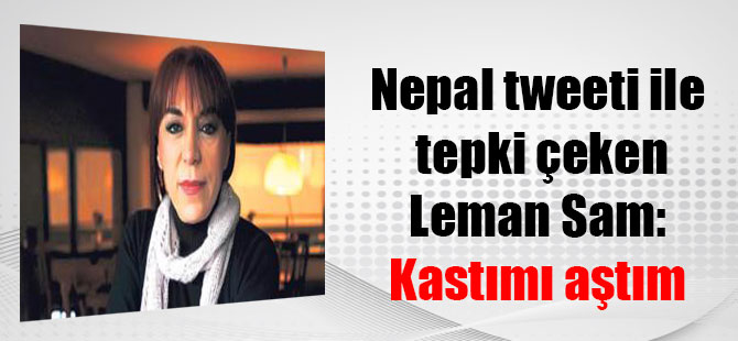 Nepal tweeti ile tepki çeken Leman Sam: Kastımı aştım