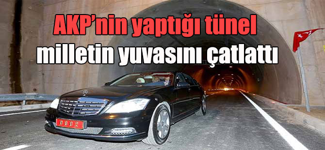 AKP’nin yaptığı tünel milletin yuvasını çatlattı