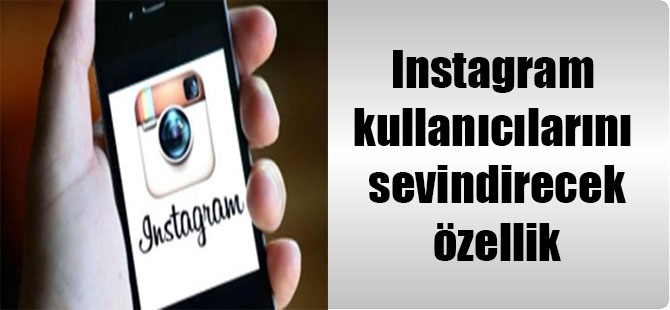 Instagram kullanıcılarını sevindirecek özellik