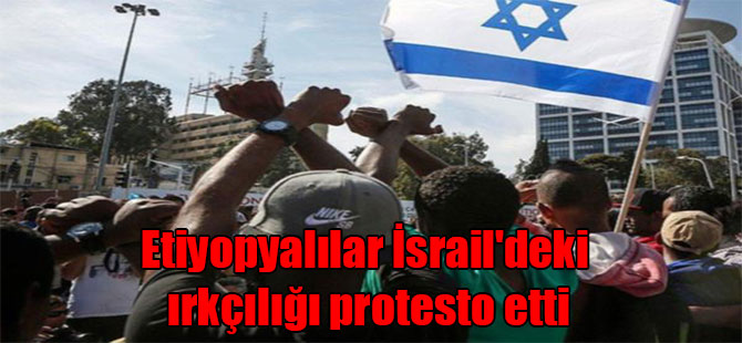 Etiyopyalılar İsrail’deki ırkçılığı protesto etti