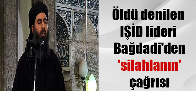 Öldü denilen IŞİD lideri Bağdadi’den ‘silahlanın’ çağrısı