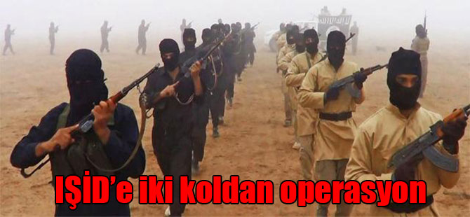 IŞİD’e iki koldan operasyon