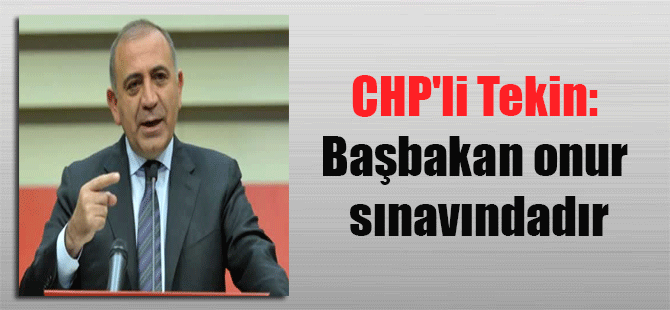 CHP’li Tekin: Başbakan onur sınavındadır