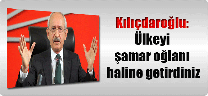 Kılıçdaroğlu: Ülkeyi şamar oğlanı haline getirdiniz