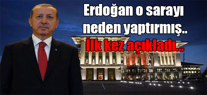 Erdoğan o sarayı neden yaptırmış..İlk kez açıkladı…