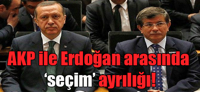 AKP ile Erdoğan arasında ‘seçim’ ayrılığı!