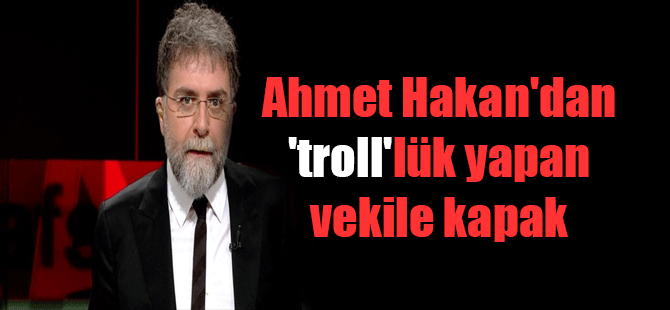 Ahmet Hakan’dan ‘troll’lük yapan vekile kapak
