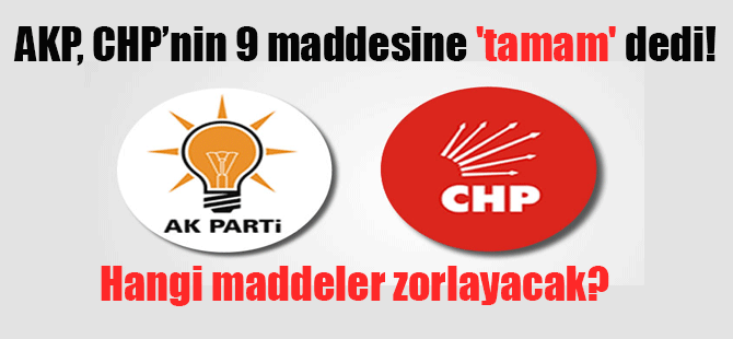 AKP, CHP’nin 9 maddesine ‘tamam’ dedi! Hangi maddeler zorlayacak?