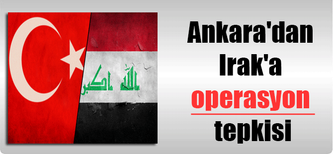 Ankara’dan Irak’a operasyon tepkisi