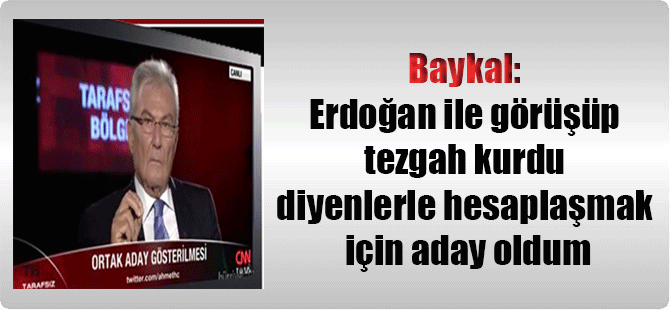 Baykal: Erdoğan ile görüşüp tezgah kurdu diyenlerle hesaplaşmak için aday oldum