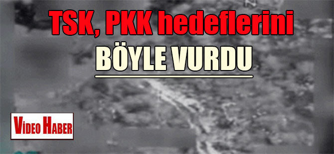 TSK, PKK hedeflerini böyle vurdu