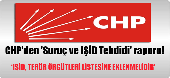 CHP’den ‘Suruç ve IŞİD Tehdidi’ raporu!