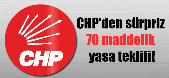 CHP’den sürpriz 70 maddelik yasa teklifi!